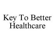 KEY TO BETTER HEALTHCARE