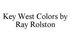 KEY WEST COLORS BY RAY ROLSTON