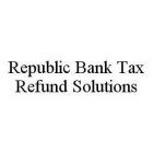 REPUBLIC BANK TAX REFUND SOLUTIONS