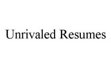 UNRIVALED RESUMES
