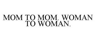 MOM TO MOM. WOMAN TO WOMAN.