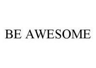 BE AWESOME