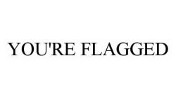 YOU'RE FLAGGED