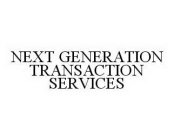 NEXT GENERATION TRANSACTION SERVICES
