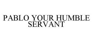 PABLO YOUR HUMBLE SERVANT