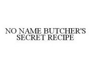 NO NAME BUTCHER'S SECRET RECIPE