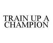 TRAIN UP A CHAMPION