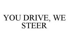 YOU DRIVE, WE STEER