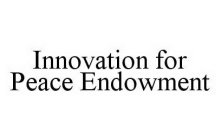 INNOVATION FOR PEACE ENDOWMENT