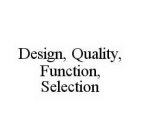 DESIGN, QUALITY, FUNCTION, SELECTION