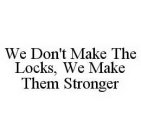 WE DON'T MAKE THE LOCKS, WE MAKE THEM STRONGER