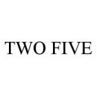 TWO FIVE