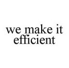 WE MAKE IT EFFICIENT