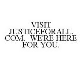 VISIT JUSTICEFORALL.COM.  WE'RE HERE FOR YOU.