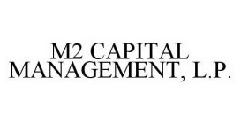 M2 CAPITAL MANAGEMENT, L.P.