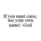 IF YOU MUST CURSE, USE YOUR OWN NAME! -GOD
