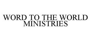 WORD TO THE WORLD MINISTRIES