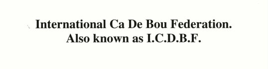 INTERNATIONAL CA DE BOU FEDERATION.  ALSO KNOWN AS I.C.D.B.F.