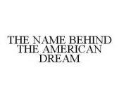 THE NAME BEHIND THE AMERICAN DREAM