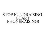 STOP FUNDRAISING! START PHONERAISING!