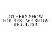 OTHERS SHOW HOUSES...WE SHOW RESULTS!!!