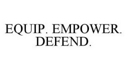 EQUIP. EMPOWER. DEFEND.