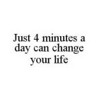 JUST 4 MINUTES A DAY CAN CHANGE YOUR LIFE
