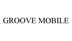 GROOVE MOBILE