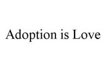 ADOPTION IS LOVE