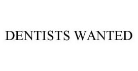 DENTISTS WANTED