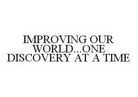 IMPROVING OUR WORLD...ONE DISCOVERY AT A TIME
