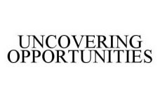 UNCOVERING OPPORTUNITIES