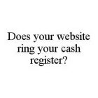 DOES YOUR WEBSITE RING YOUR CASH REGISTER?