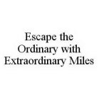 ESCAPE THE ORDINARY WITH EXTRAORDINARY MILES