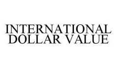 INTERNATIONAL DOLLAR VALUE