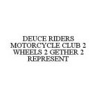 DEUCE RIDERS MOTORCYCLE CLUB 2 WHEELS 2 GETHER 2 REPRESENT