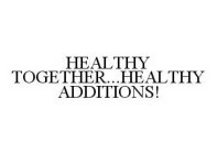 HEALTHY TOGETHER...HEALTHY ADDITIONS!