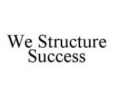 WE STRUCTURE SUCCESS