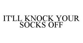 IT'LL KNOCK YOUR SOCKS OFF