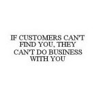 IF CUSTOMERS CAN'T FIND YOU, THEY CAN'T DO BUSINESS WITH YOU