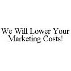 WE WILL LOWER YOUR MARKETING COSTS!