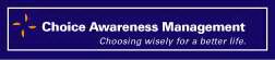 CHOICE AWARENESS MANAGEMENT, CHOOSING WISELY FOR A BETTER LIFE