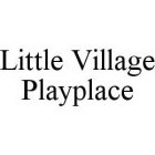 LITTLE VILLAGE PLAYPLACE