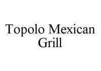 TOPOLO MEXICAN GRILL