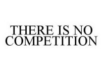 THERE IS NO COMPETITION