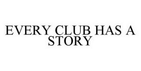 EVERY CLUB HAS A STORY