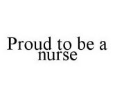 PROUD TO BE A NURSE