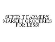 SUPER T FARMER'S MARKET GROCERIES FOR LESS!