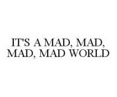 IT'S A MAD, MAD, MAD, MAD WORLD