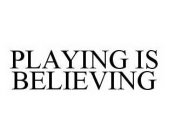 PLAYING IS BELIEVING